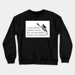 A new broom sweeps clean, but an old broom knows the corners... Crewneck Sweatshirt